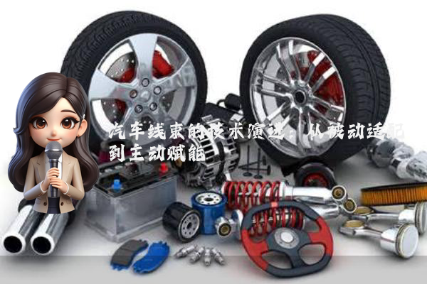 汽车线束的技术演进：从被动适配到主动赋能