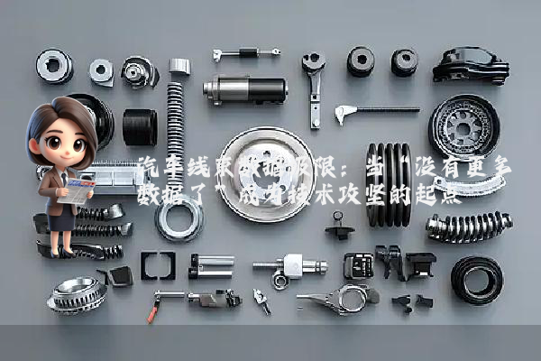 汽车线束数据极限：当“没有更多数据了”成为技术攻坚的起点